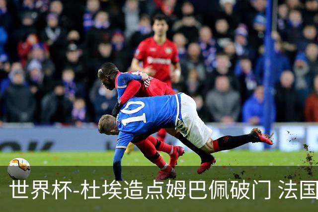 世界杯-杜埃造点姆巴佩破门 法国1-0巴拉圭将战摩洛哥