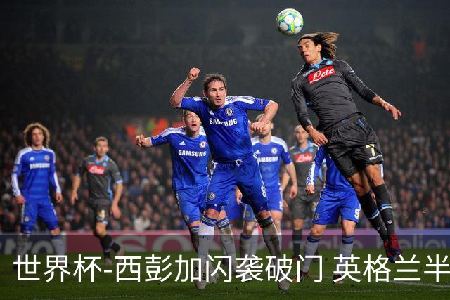 世界杯-西彭加闪袭破门 英格兰半场暂0-1落后民主刚果