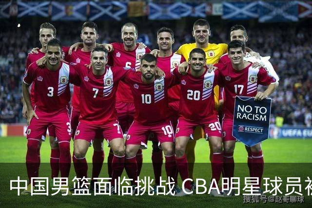 中国男篮面临挑战 CBA明星球员被亚洲劲旅抢先归化 亚运会战局升级