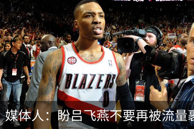 媒体人：盼吕飞燕不要再被流量裹挟 把更多精力放在球场&训练场上