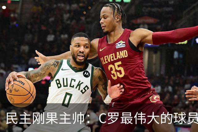 民主刚果主帅：C罗最伟大的球员之一 单靠一名球员无法防守他