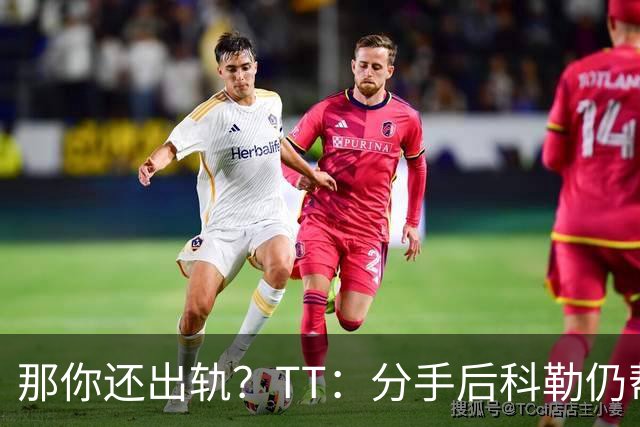 那你还出轨？TT：分手后科勒仍帮我照顾患病的弟弟 她就像个天使