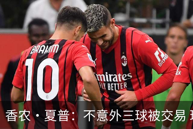 香农·夏普：不意外三球被交易 球队都在避开3亿美元续约合同