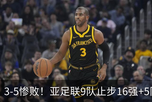 3-5惨败！亚足联9队止步16强+5队垫底出局，国足静待28年晋级契机